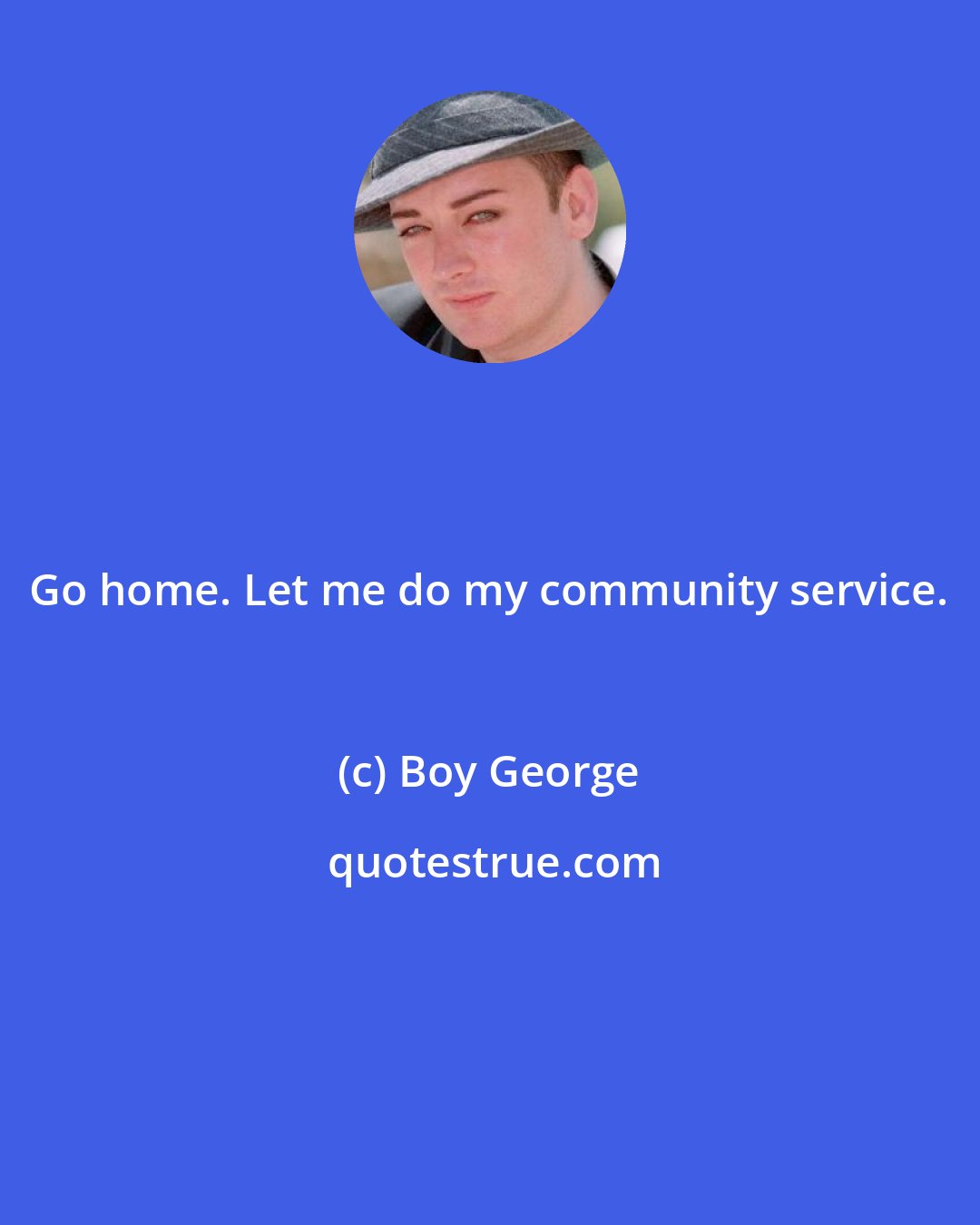 Boy George: Go home. Let me do my community service.