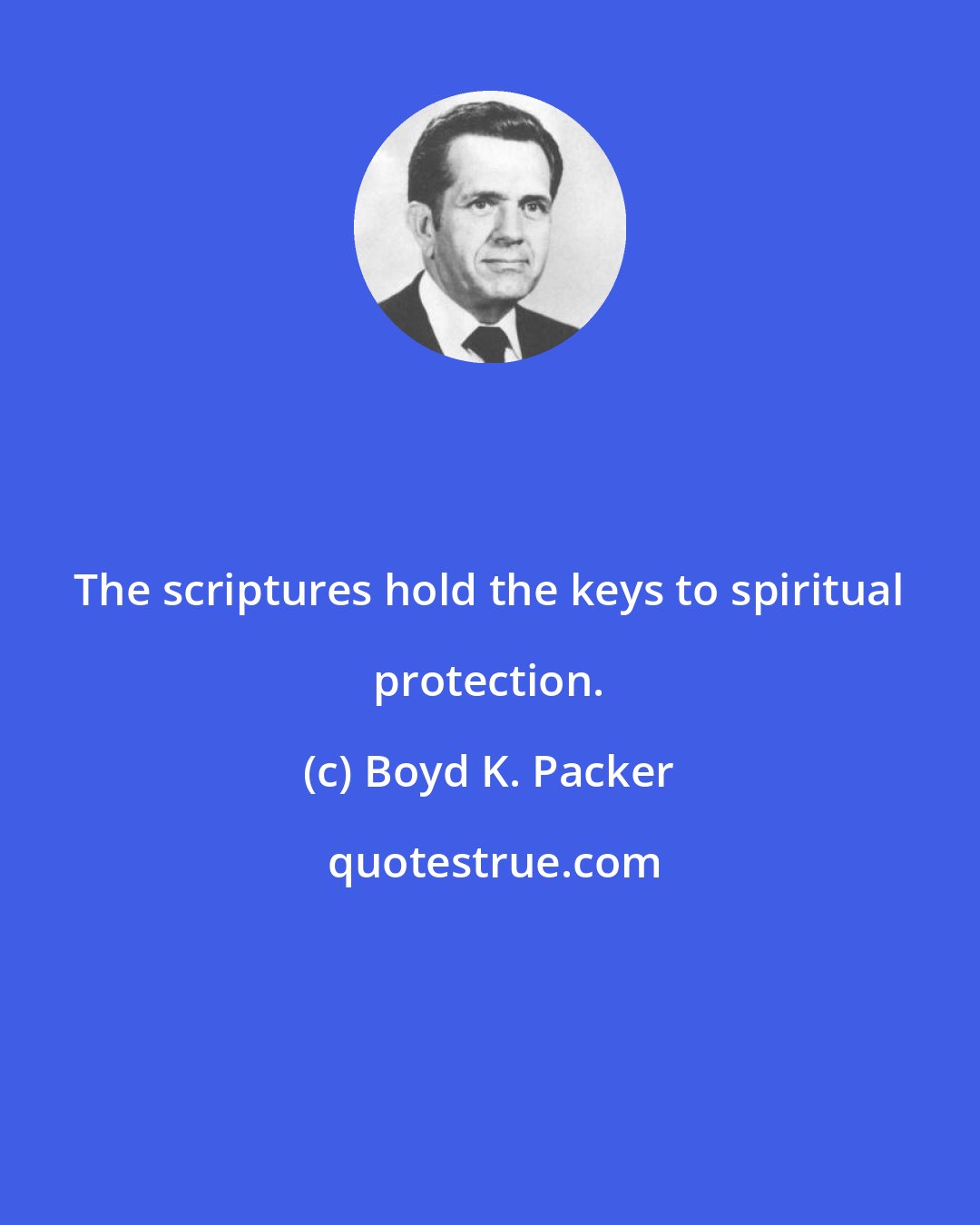 Boyd K. Packer: The scriptures hold the keys to spiritual protection.