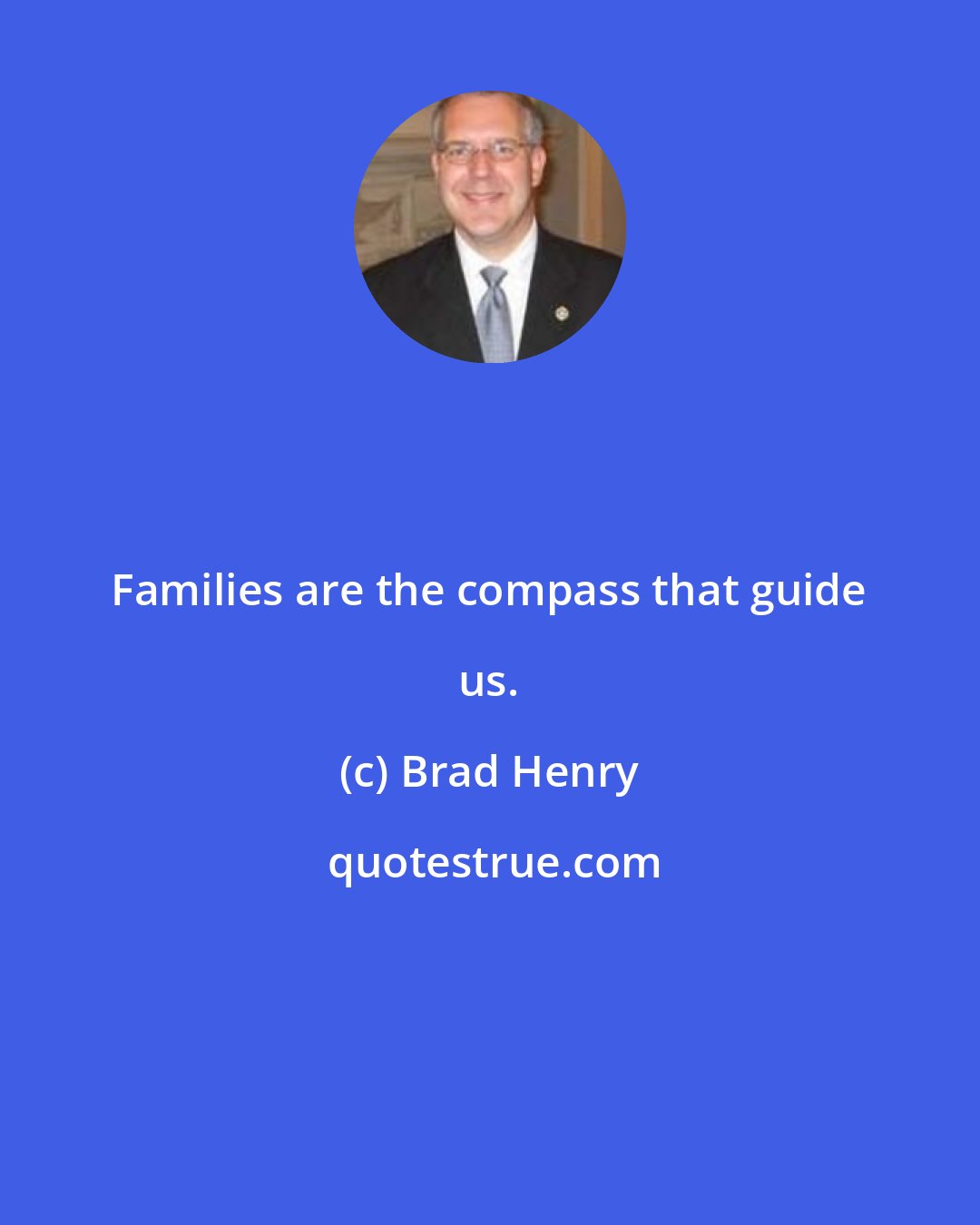 Brad Henry: Families are the compass that guide us.