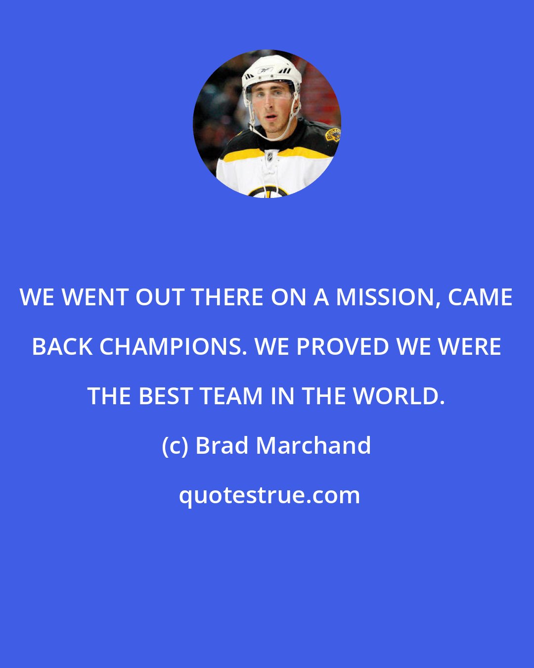 Brad Marchand: WE WENT OUT THERE ON A MISSION, CAME BACK CHAMPIONS. WE PROVED WE WERE THE BEST TEAM IN THE WORLD.