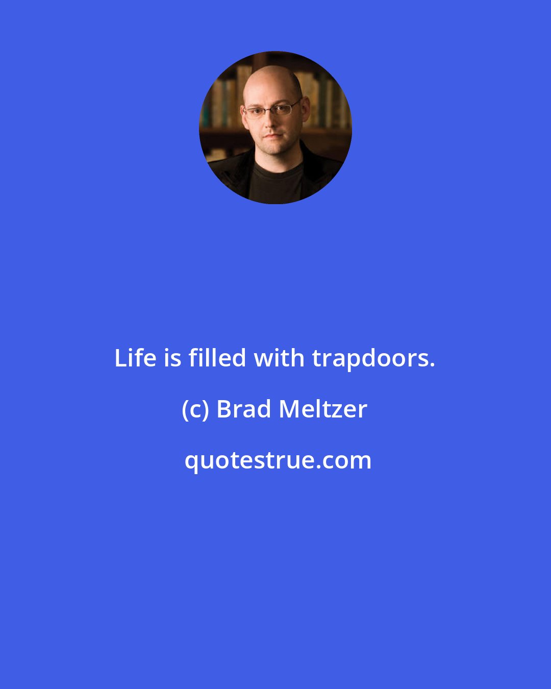 Brad Meltzer: Life is filled with trapdoors.