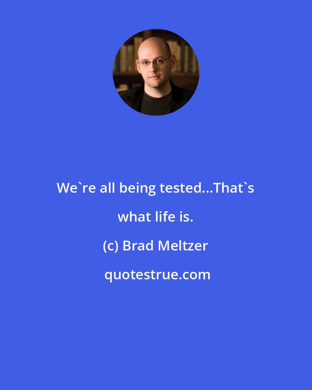 Brad Meltzer: We're all being tested...That's what life is.