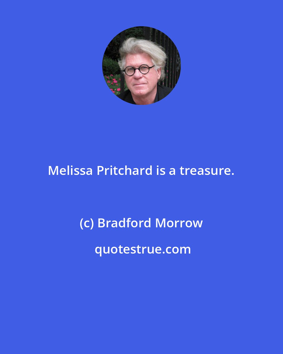 Bradford Morrow: Melissa Pritchard is a treasure.