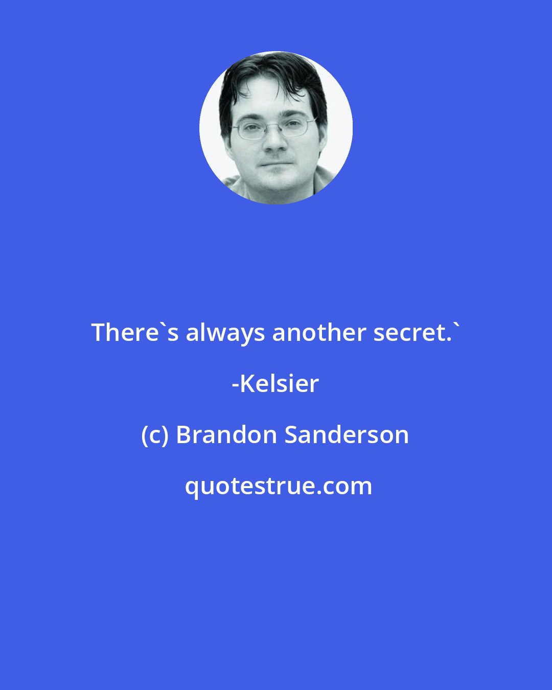 Brandon Sanderson: There's always another secret.' -Kelsier