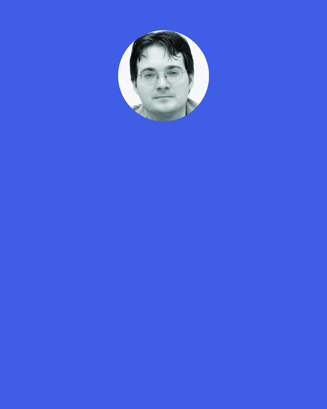 Brandon Sanderson: I was ten,” I said. “Give me a little credit.” “To a boy with aspirations like that, I would extend my respect—but not credit. Or life insurance.” Abraham sounded amused. “You are an interesting man, David Charleston, but you sound like you were an even more interesting child.