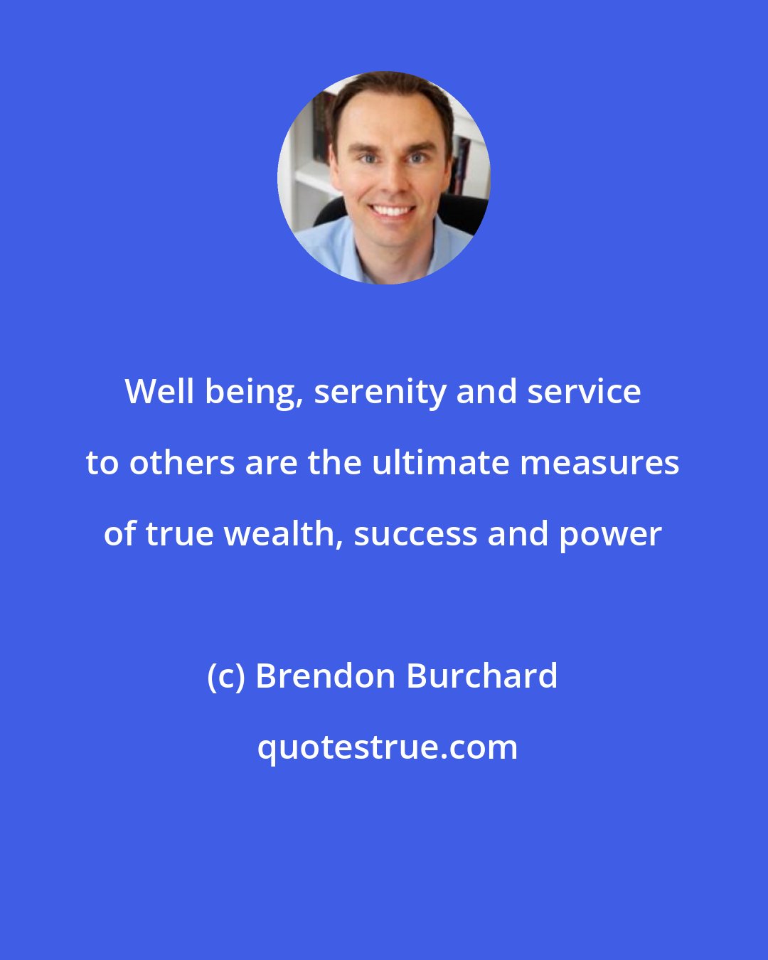 Brendon Burchard: Well being, serenity and service to others are the ultimate measures of true wealth, success and power