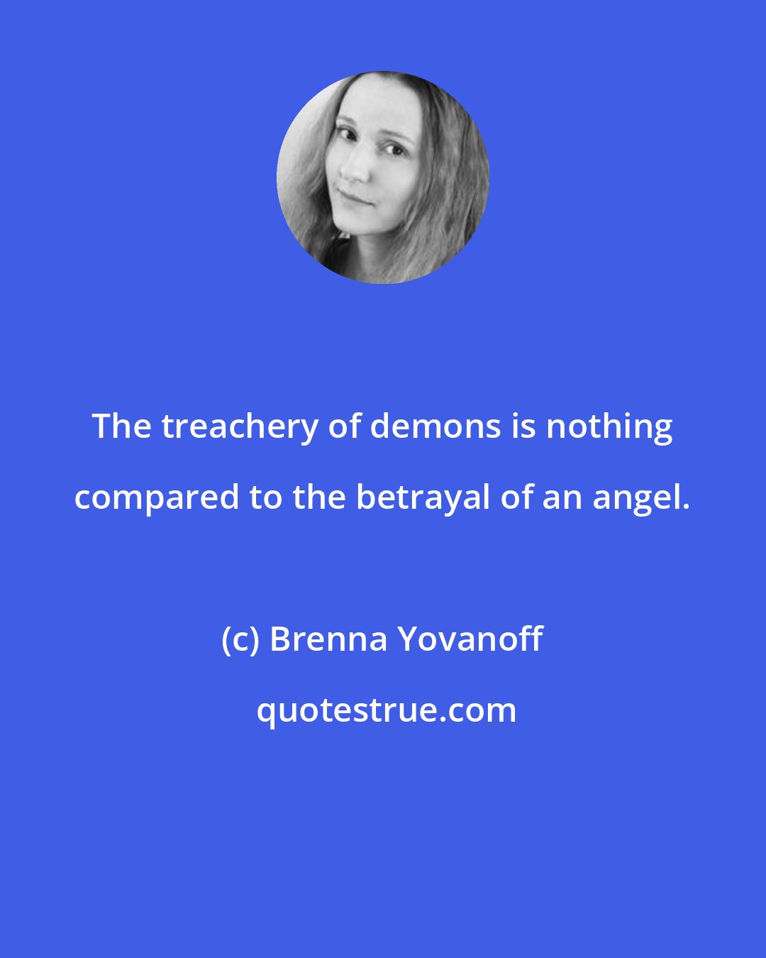 Brenna Yovanoff: The treachery of demons is nothing compared to the betrayal of an angel.