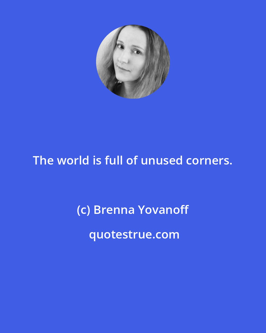 Brenna Yovanoff: The world is full of unused corners.