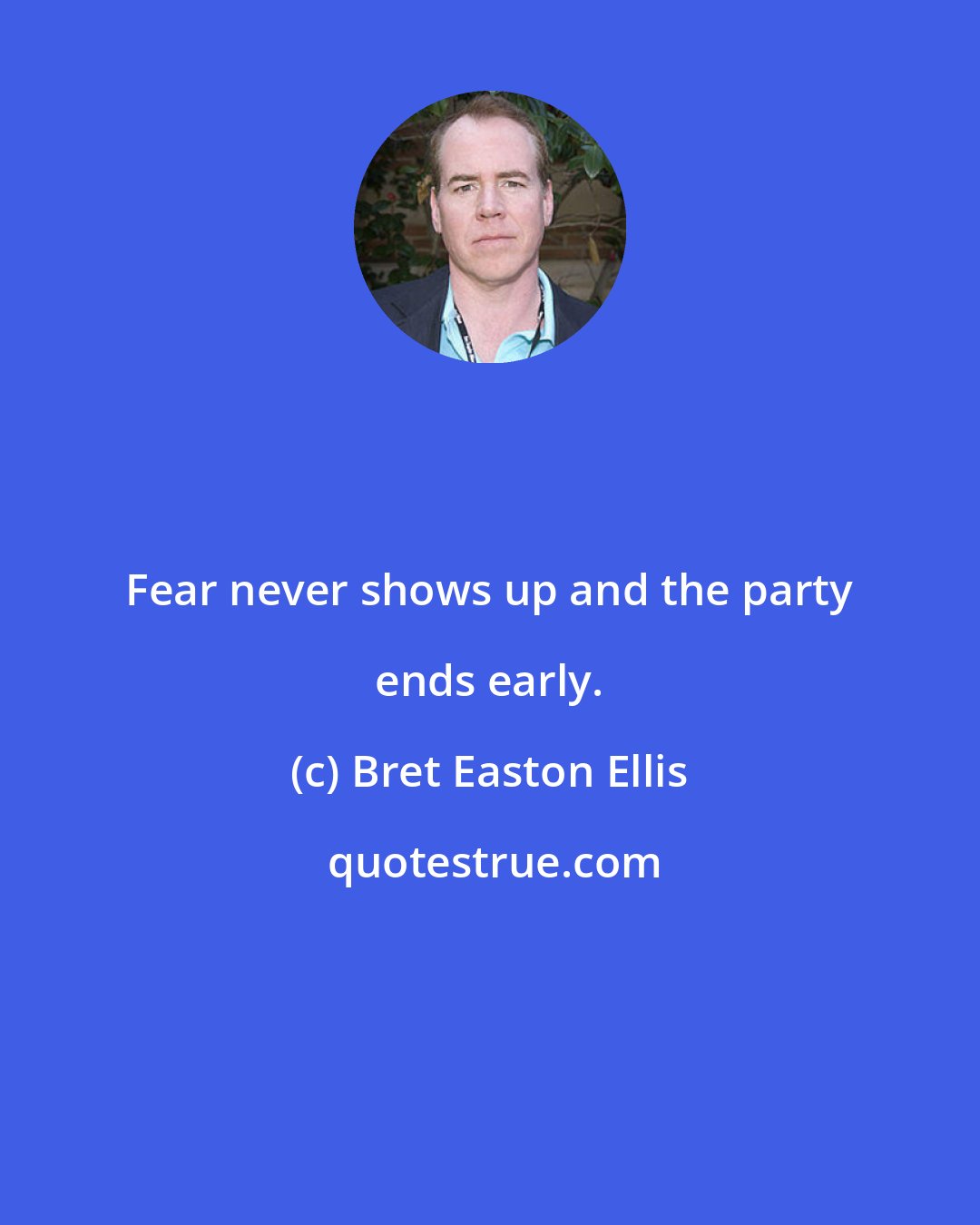 Bret Easton Ellis: Fear never shows up and the party ends early.