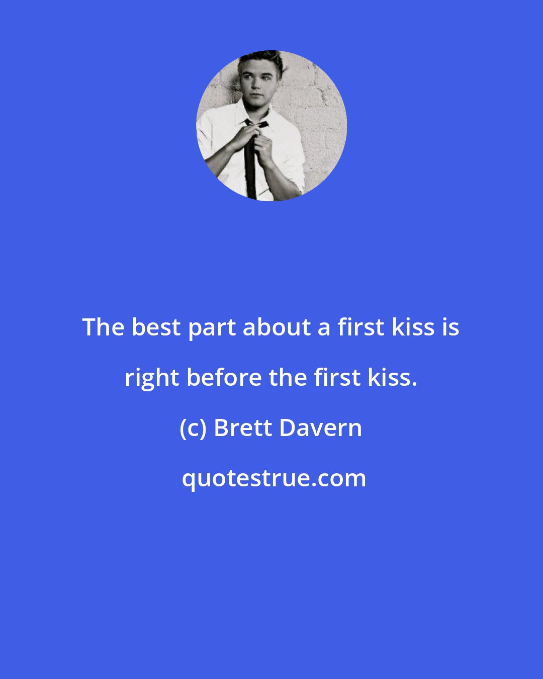 Brett Davern: The best part about a first kiss is right before the first kiss.