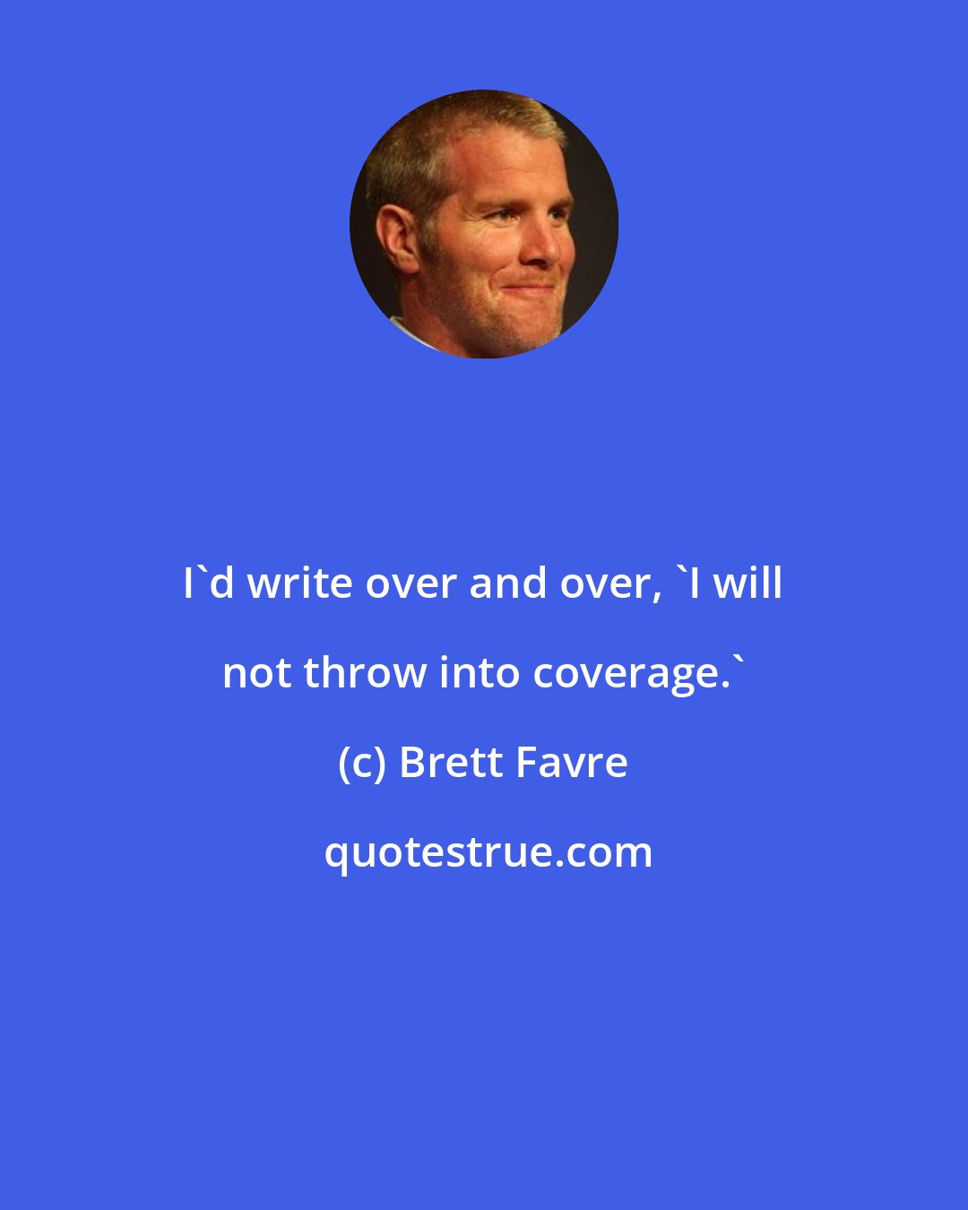 Brett Favre: I'd write over and over, 'I will not throw into coverage.'
