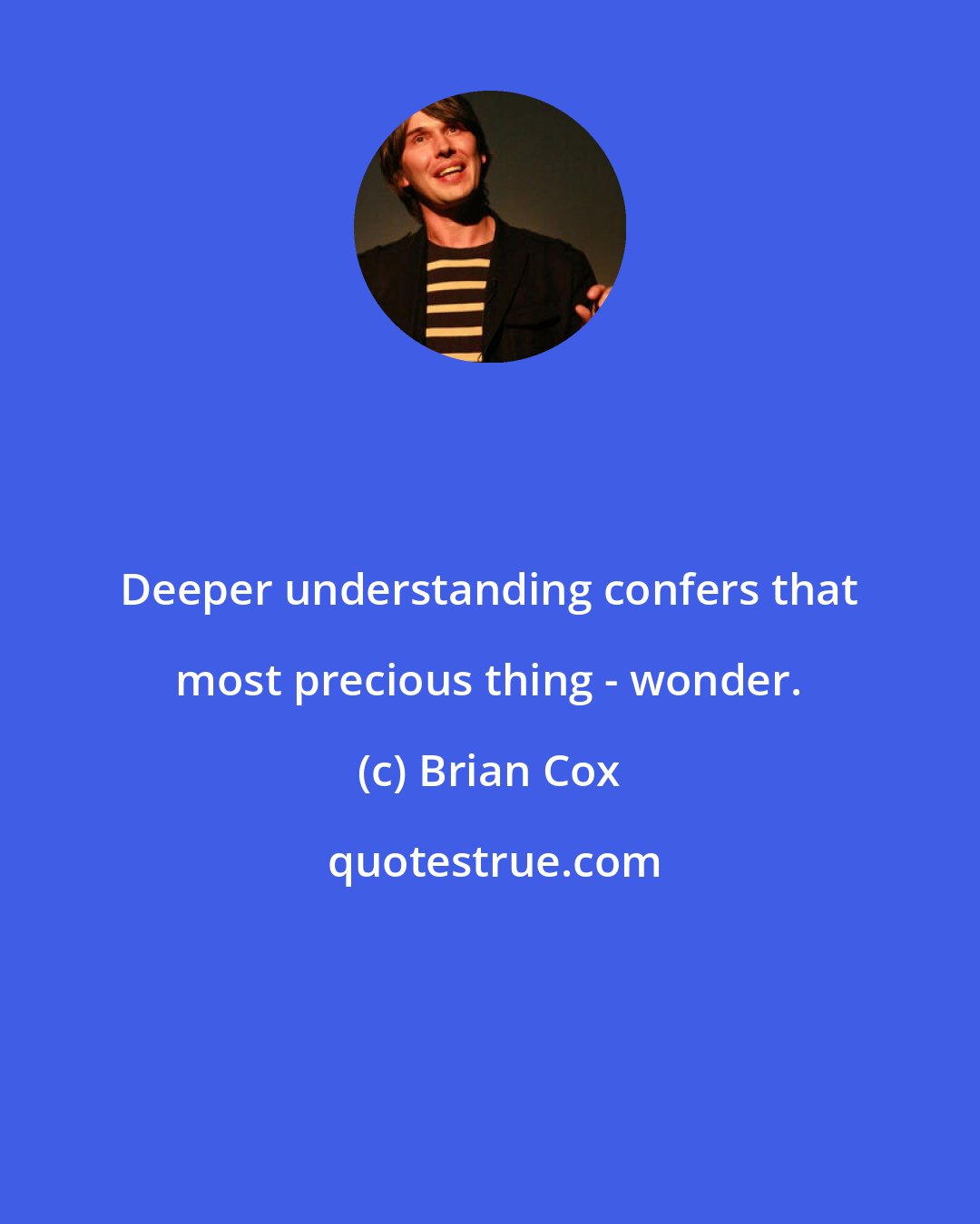 Brian Cox: Deeper understanding confers that most precious thing - wonder.