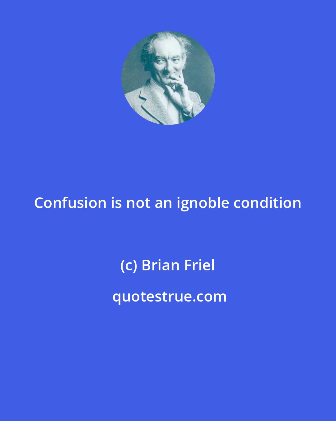 Brian Friel: Confusion is not an ignoble condition