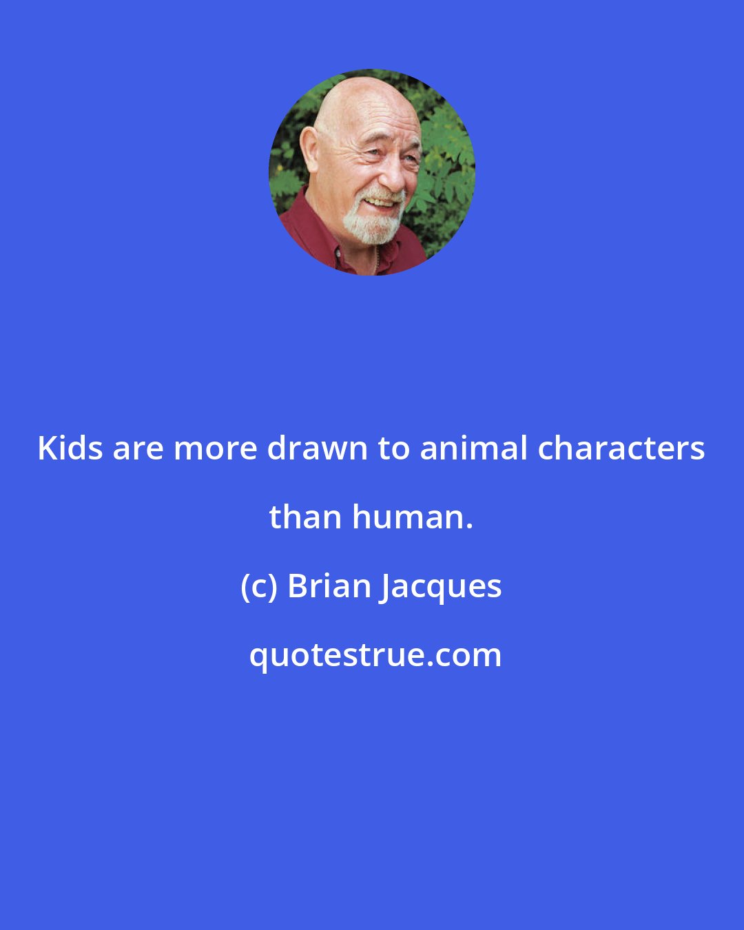 Brian Jacques: Kids are more drawn to animal characters than human.