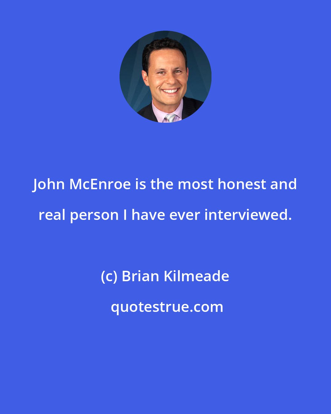Brian Kilmeade: John McEnroe is the most honest and real person I have ever interviewed.
