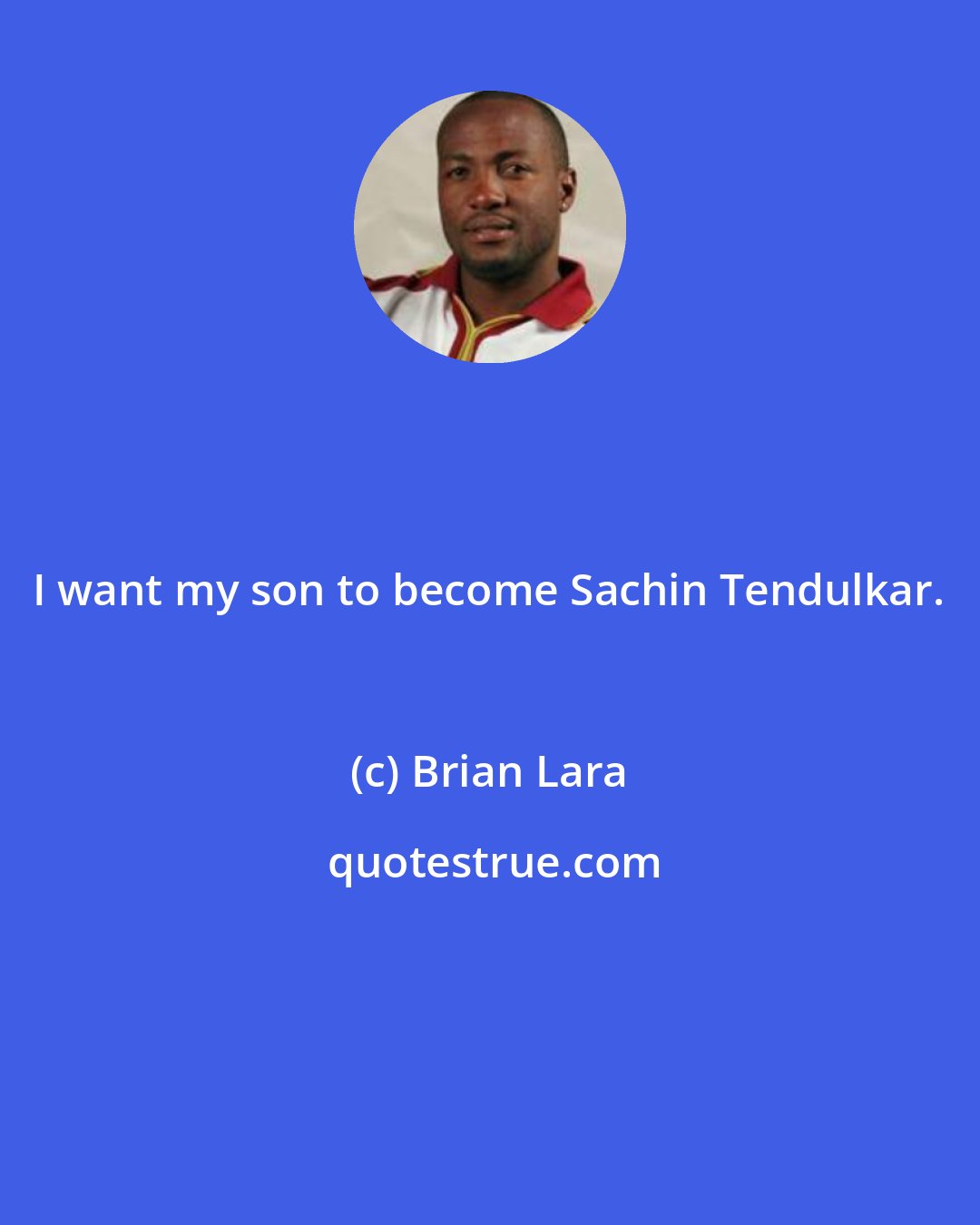 Brian Lara: I want my son to become Sachin Tendulkar.
