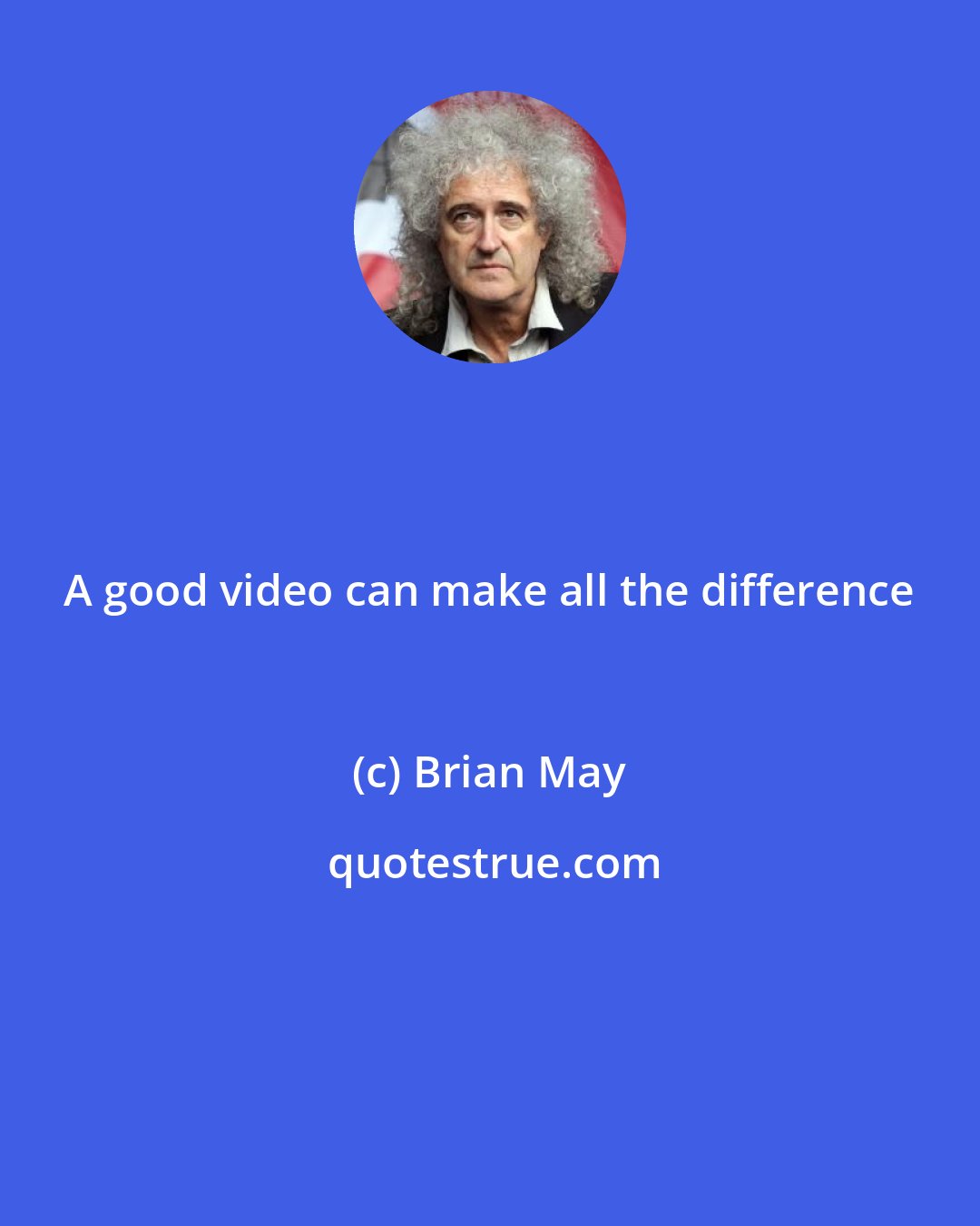 Brian May: A good video can make all the difference