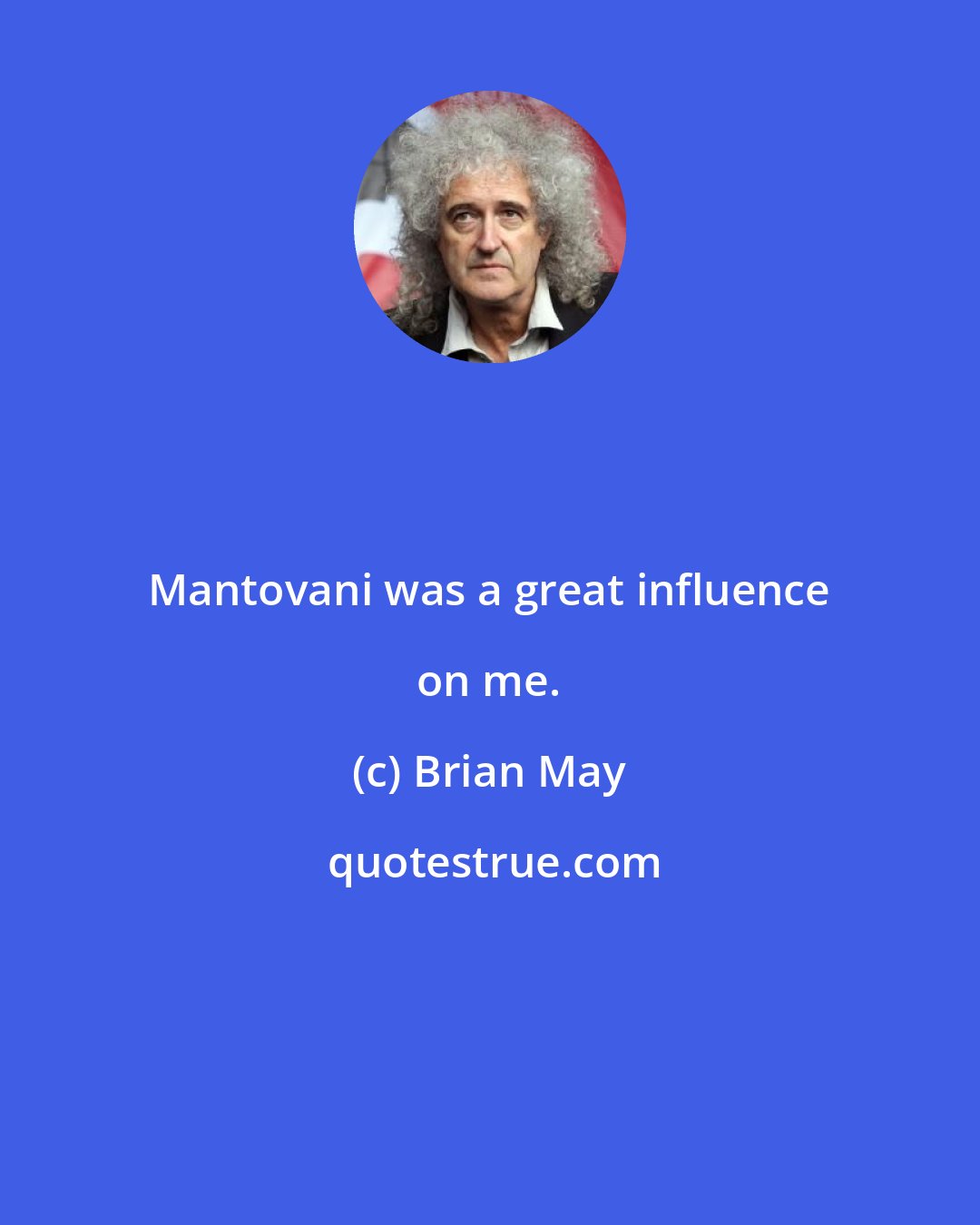 Brian May: Mantovani was a great influence on me.