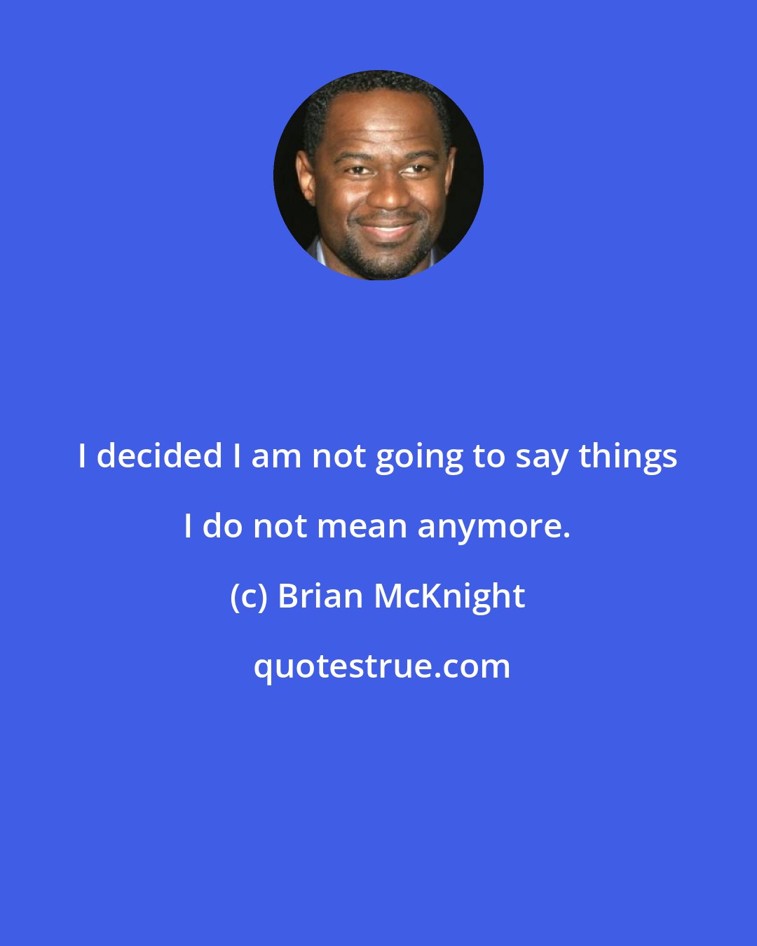 Brian McKnight: I decided I am not going to say things I do not mean anymore.