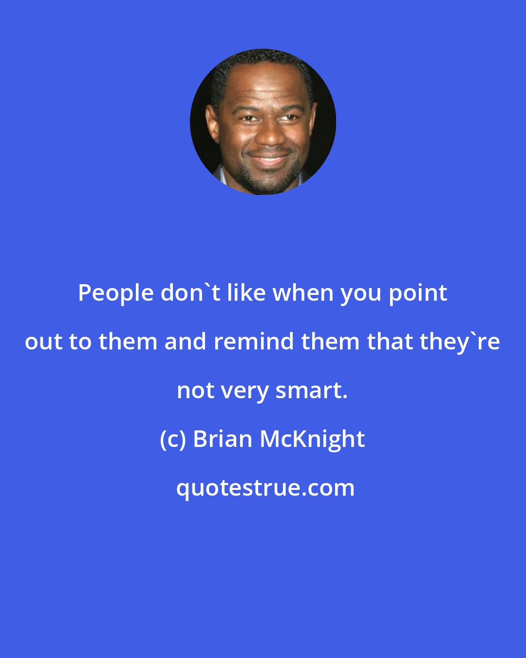 Brian McKnight: People don't like when you point out to them and remind them that they're not very smart.