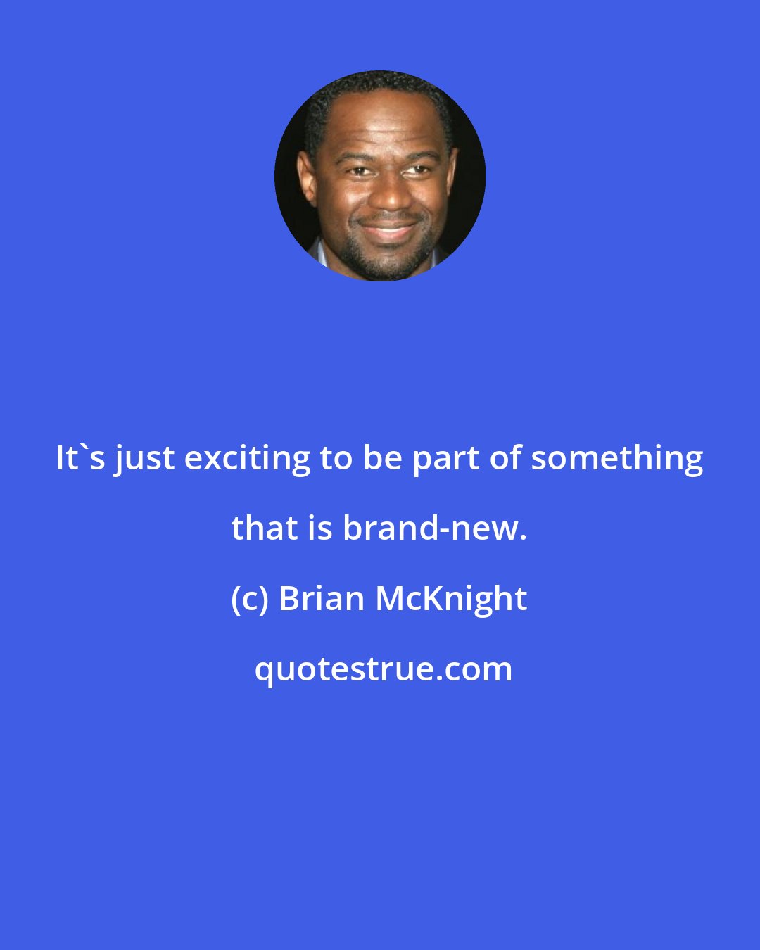 Brian McKnight: It's just exciting to be part of something that is brand-new.