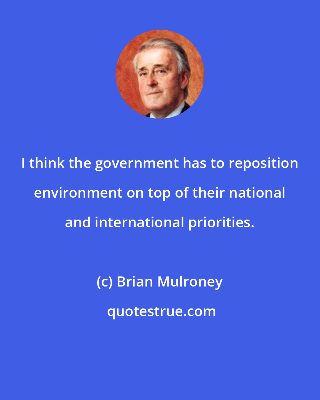 Brian Mulroney: I think the government has to reposition environment on top of their national and international priorities.
