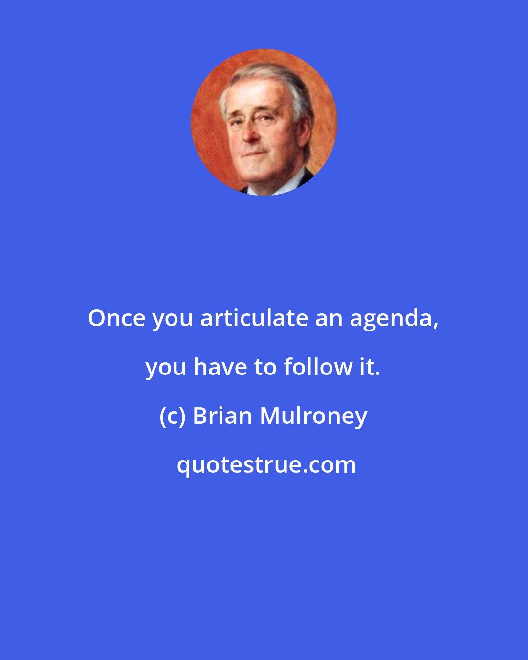 Brian Mulroney: Once you articulate an agenda, you have to follow it.