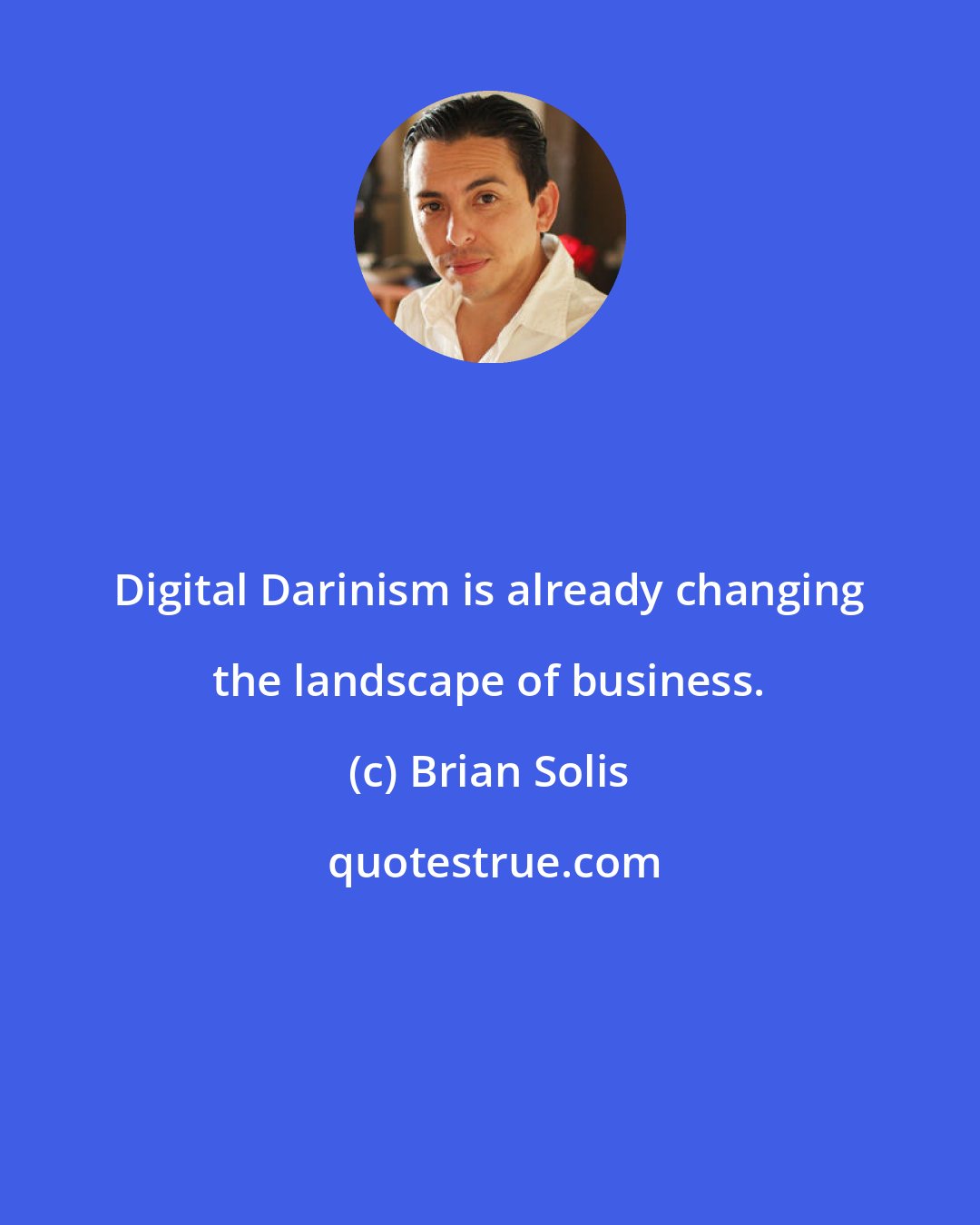 Brian Solis: Digital Darinism is already changing the landscape of business.