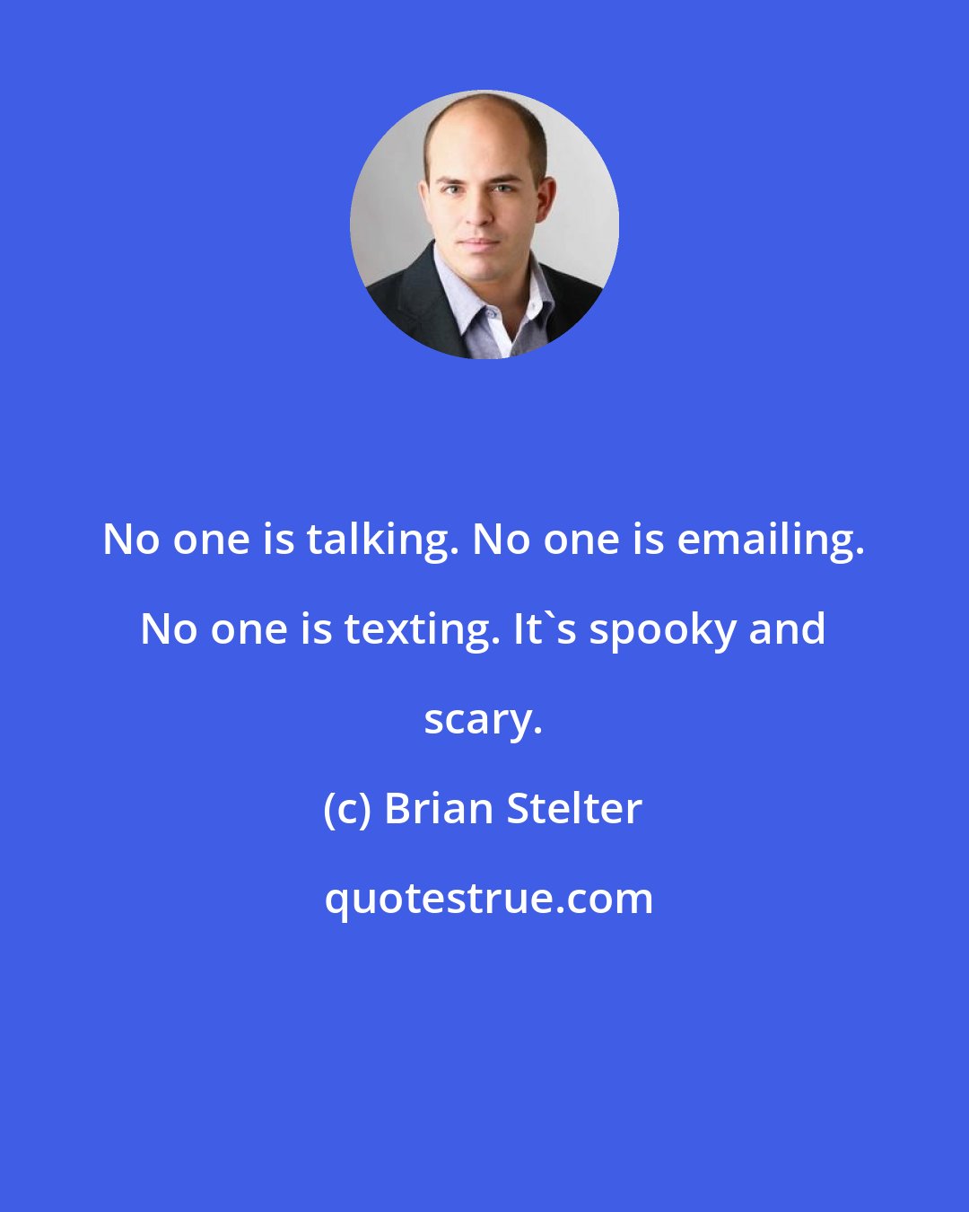 Brian Stelter: No one is talking. No one is emailing. No one is texting. It's spooky and scary.