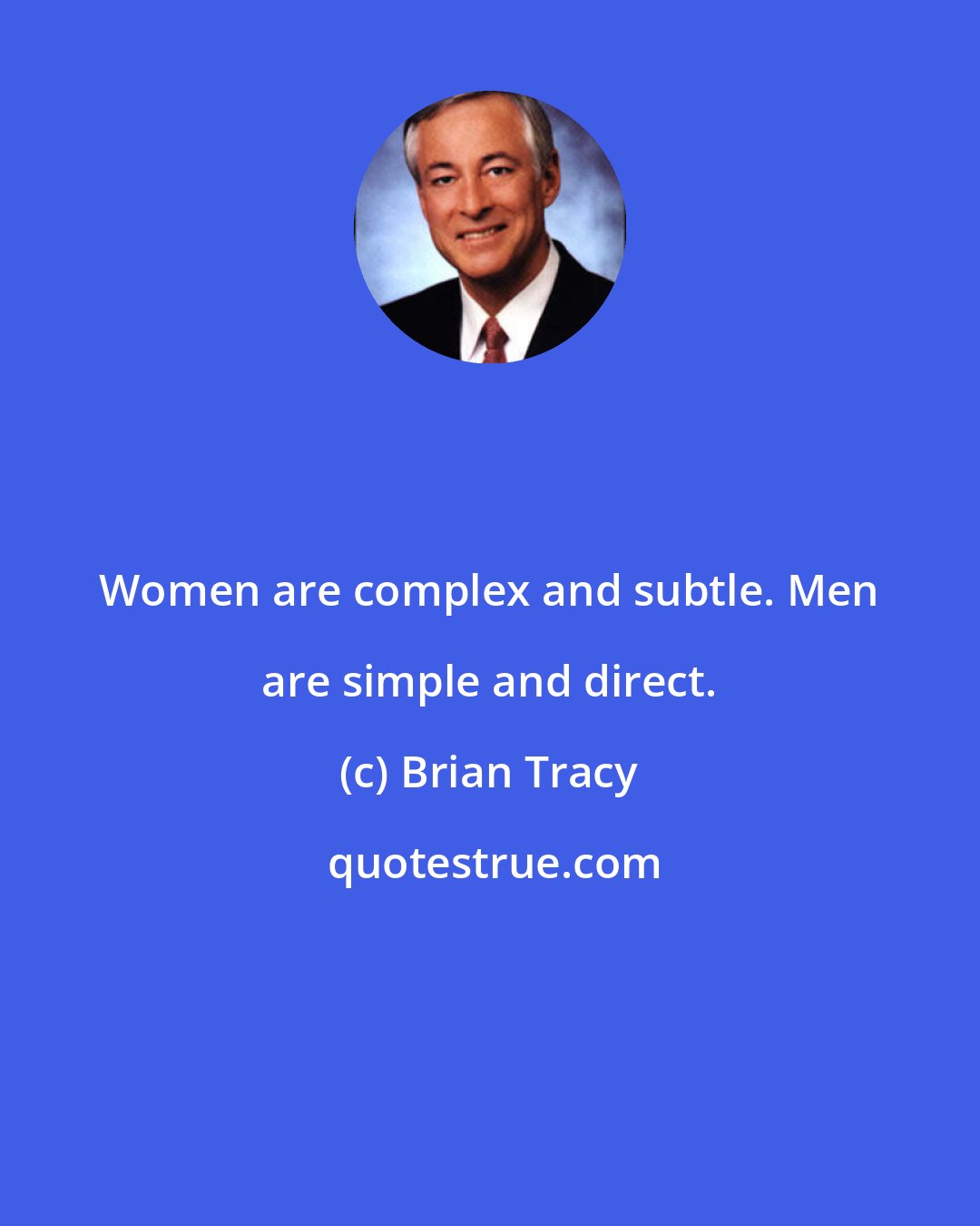 Brian Tracy: Women are complex and subtle. Men are simple and direct.