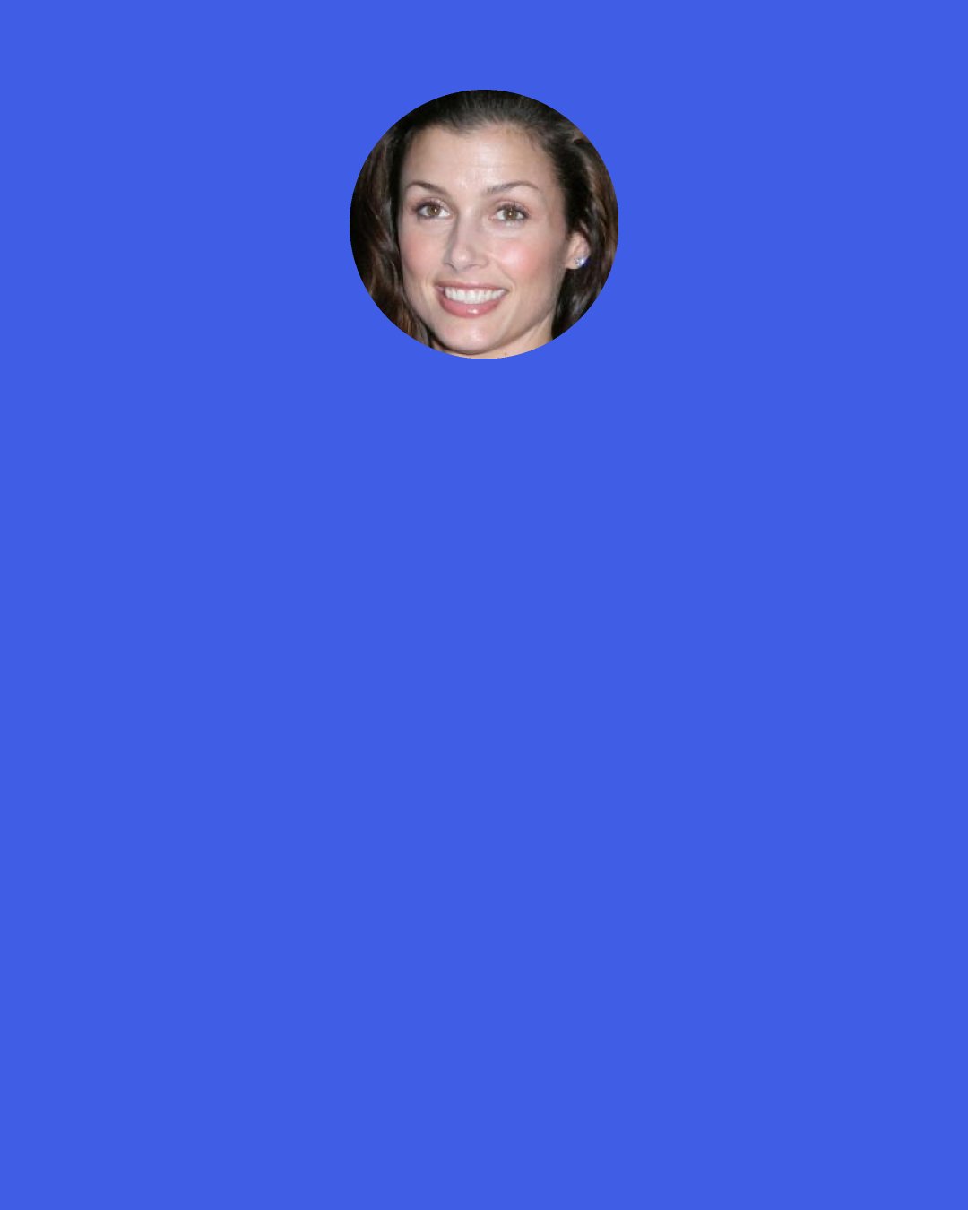 Bridget Moynahan: If you’re healthy all around, you’ll feel better, and if you feel better, you’ll have a more positive outlook. It’s all connected.
