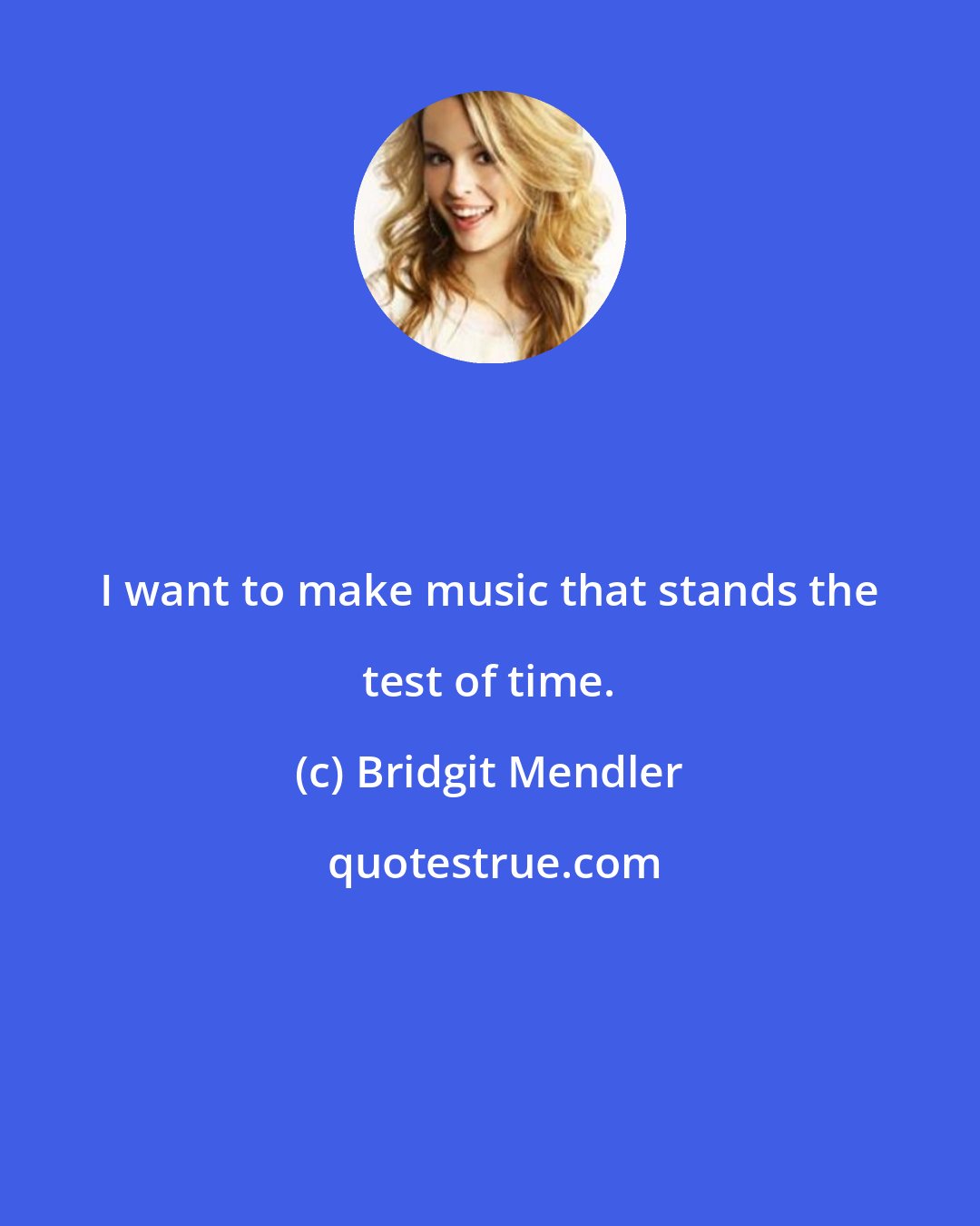 Bridgit Mendler: I want to make music that stands the test of time.