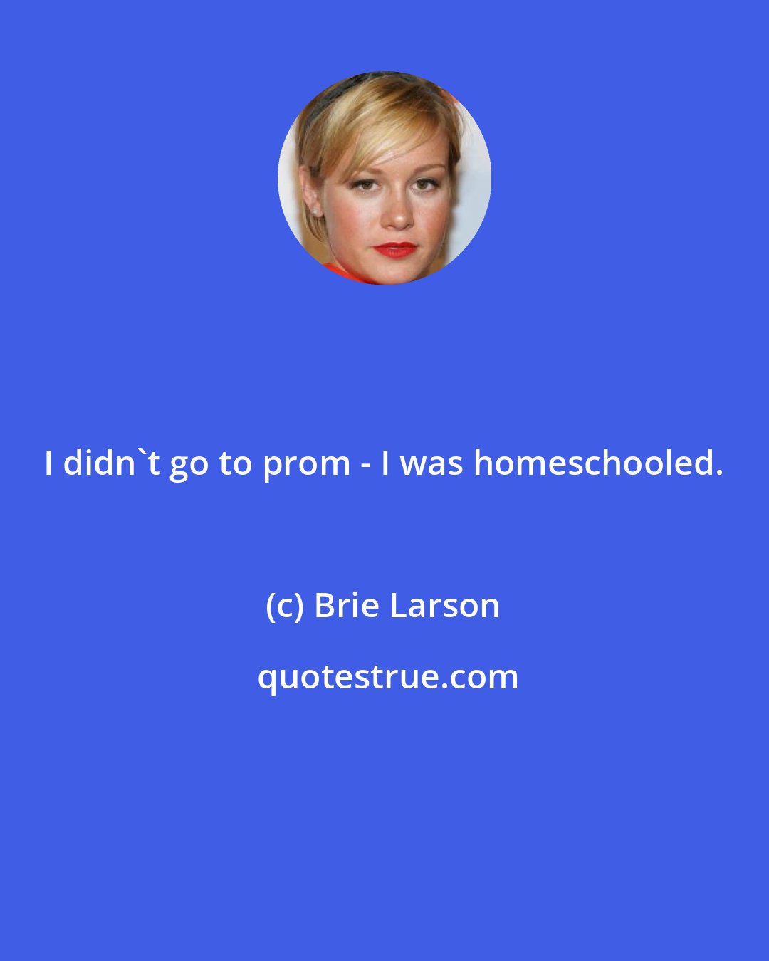 Brie Larson: I didn't go to prom - I was homeschooled.