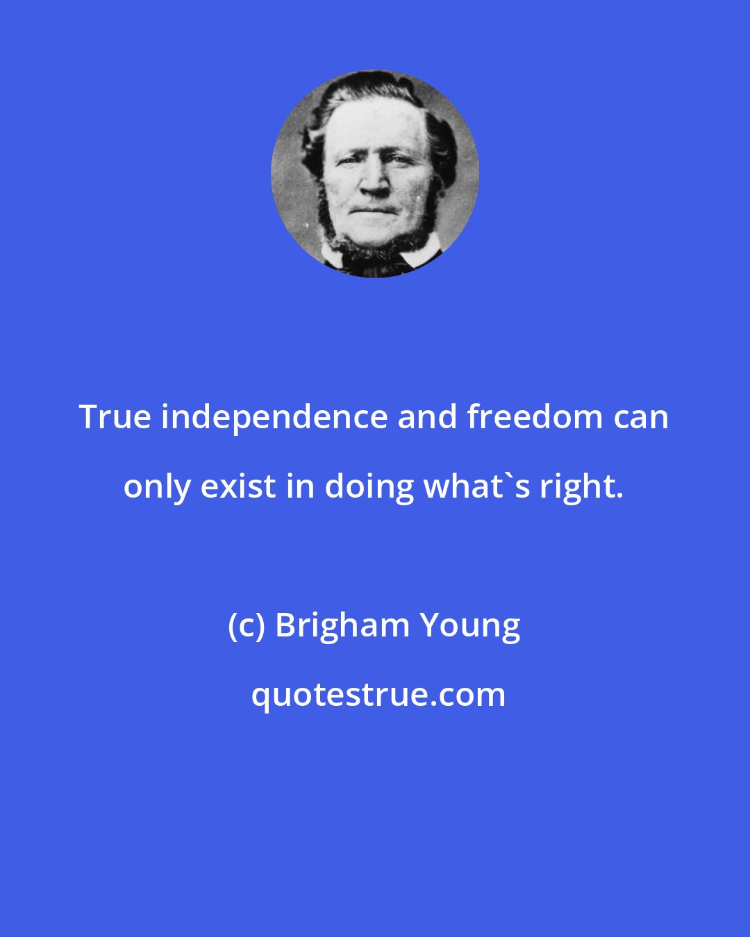 Brigham Young: True independence and freedom can only exist in doing what's right.