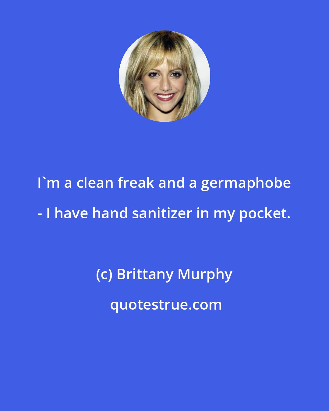 Brittany Murphy: I'm a clean freak and a germaphobe - I have hand sanitizer in my pocket.