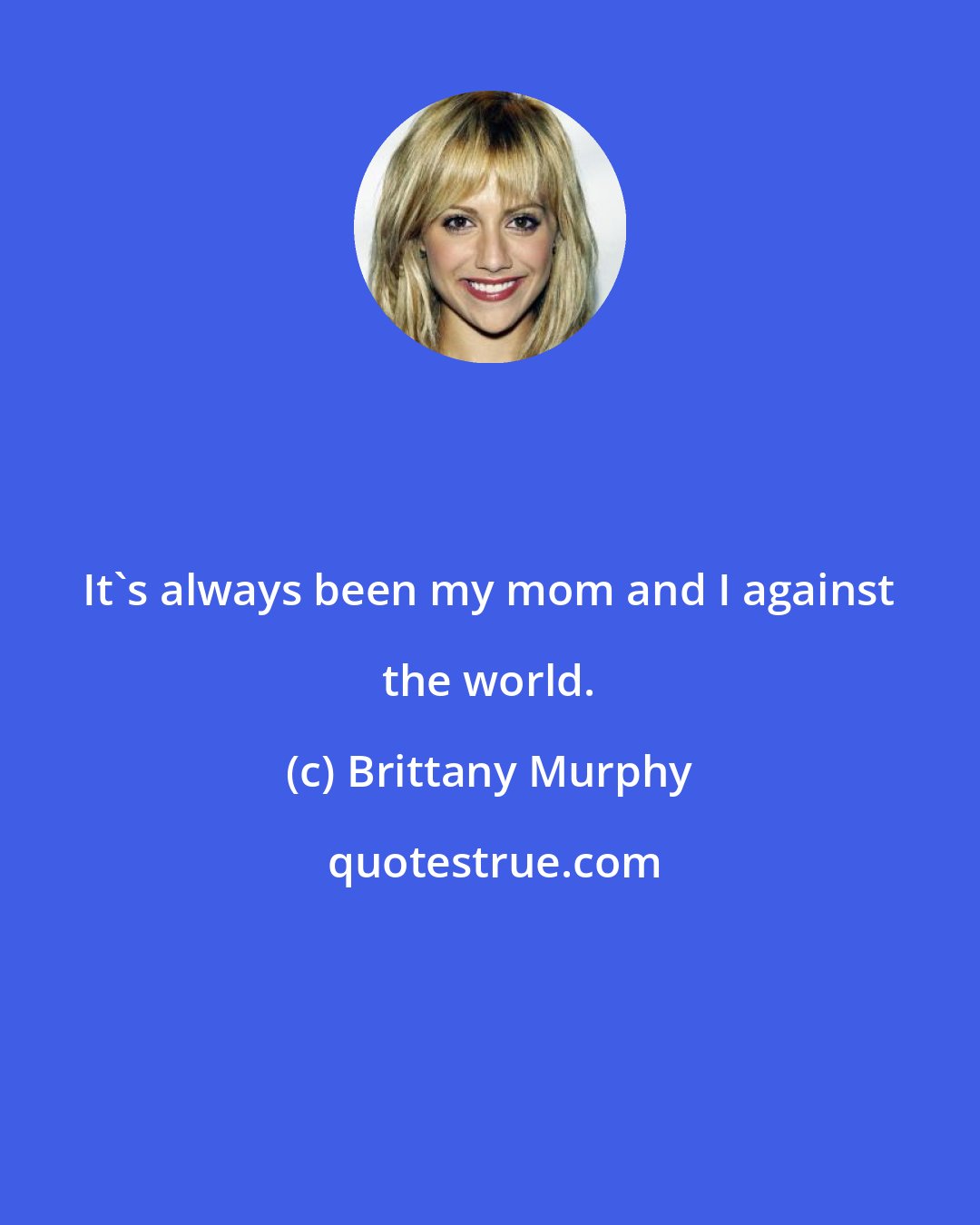 Brittany Murphy: It's always been my mom and I against the world.