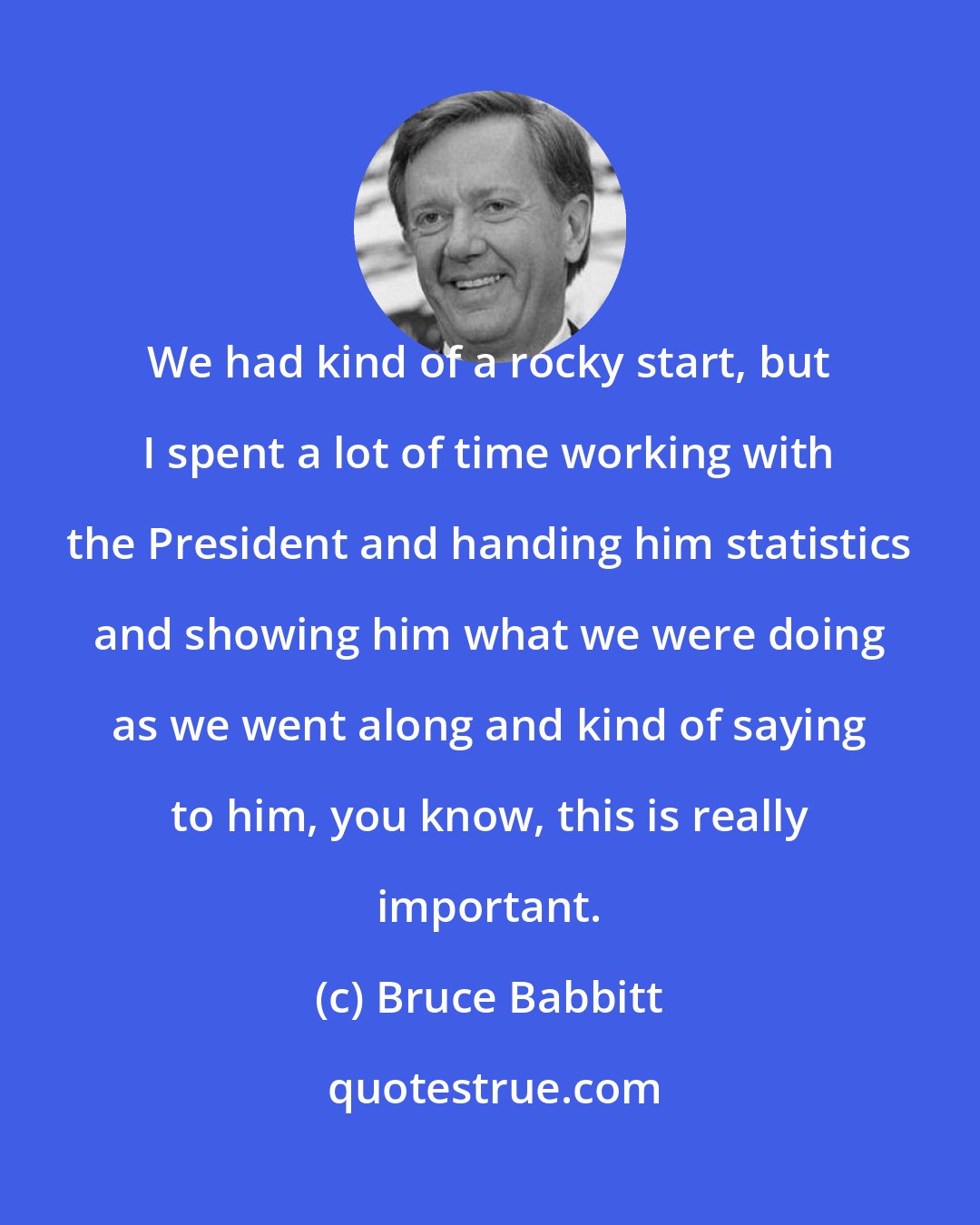 Bruce Babbitt: We had kind of a rocky start, but I spent a lot of time working with the President and handing him statistics and showing him what we were doing as we went along and kind of saying to him, you know, this is really important.