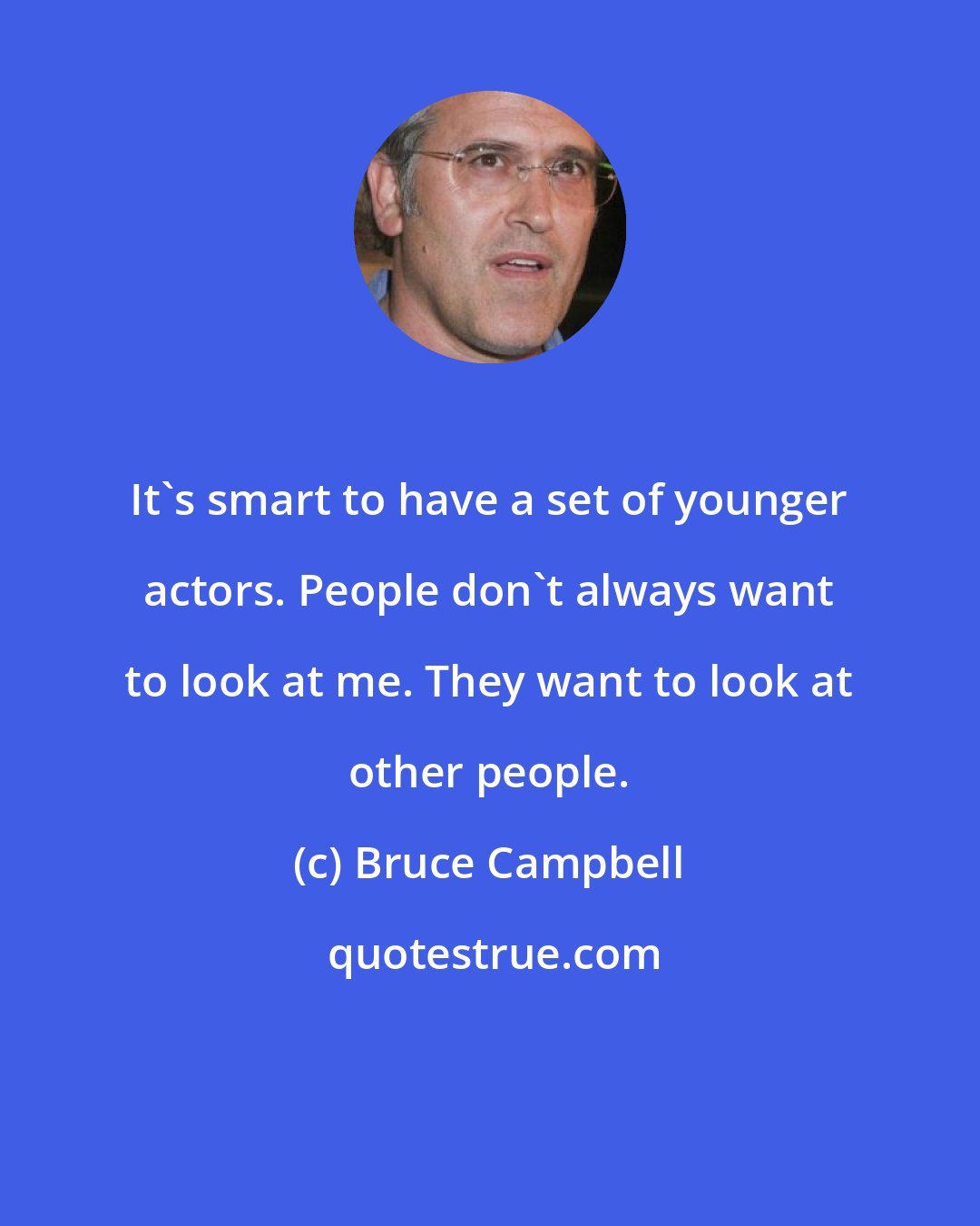 Bruce Campbell: It's smart to have a set of younger actors. People don't always want to look at me. They want to look at other people.