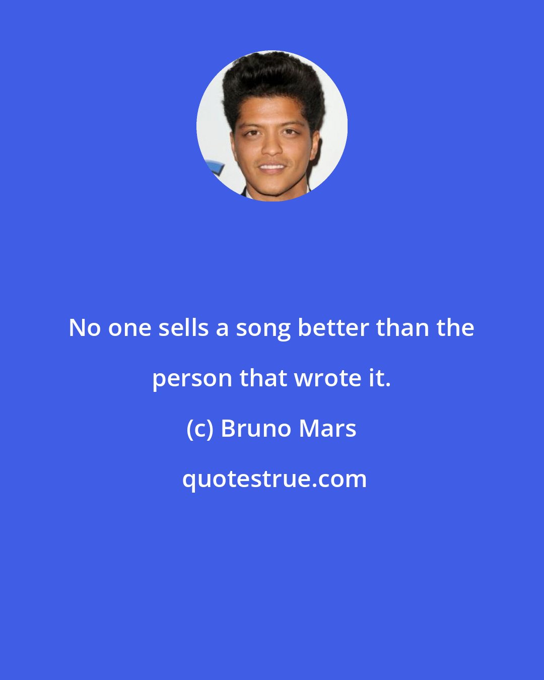 Bruno Mars: No one sells a song better than the person that wrote it.