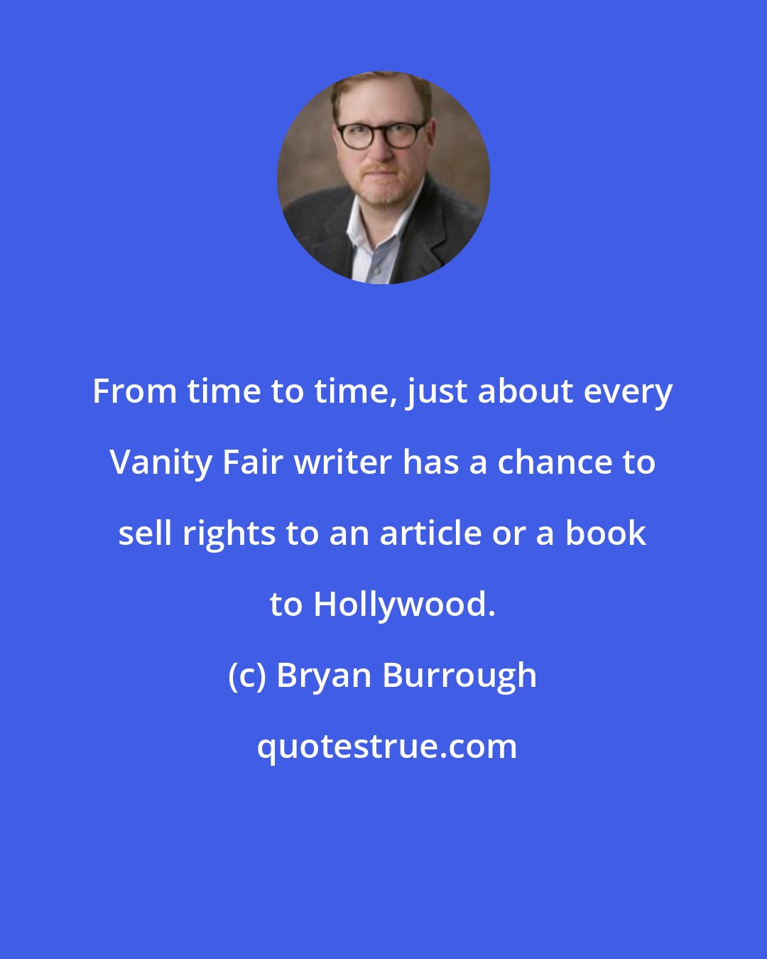 Bryan Burrough: From time to time, just about every Vanity Fair writer has a chance to sell rights to an article or a book to Hollywood.