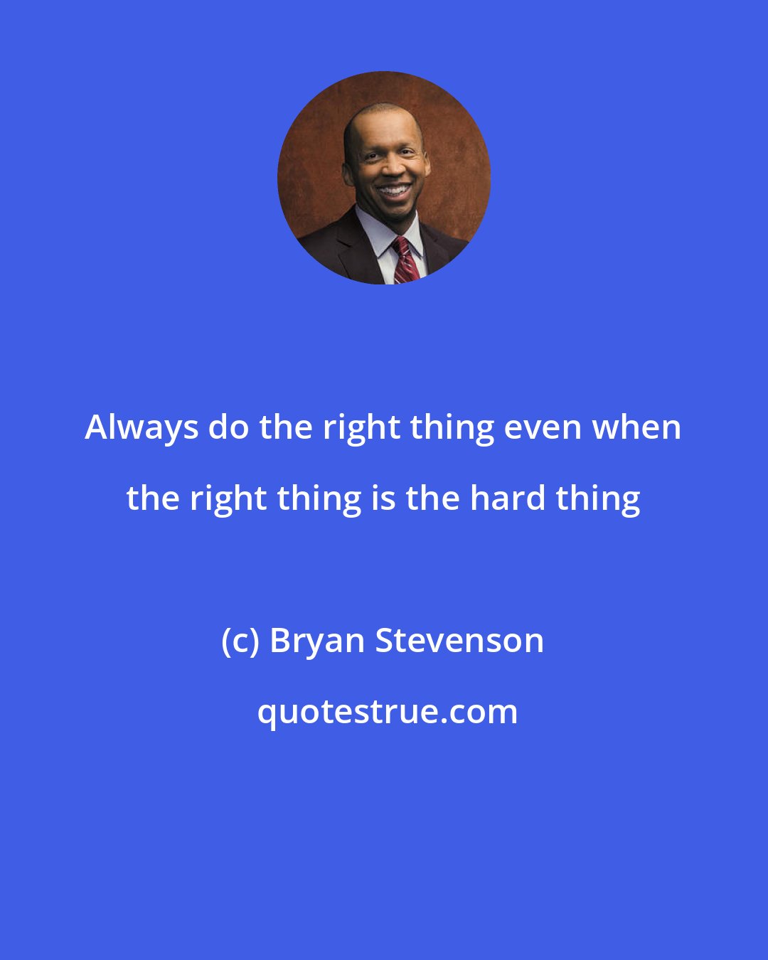 Bryan Stevenson: Always do the right thing even when the right thing is the hard thing