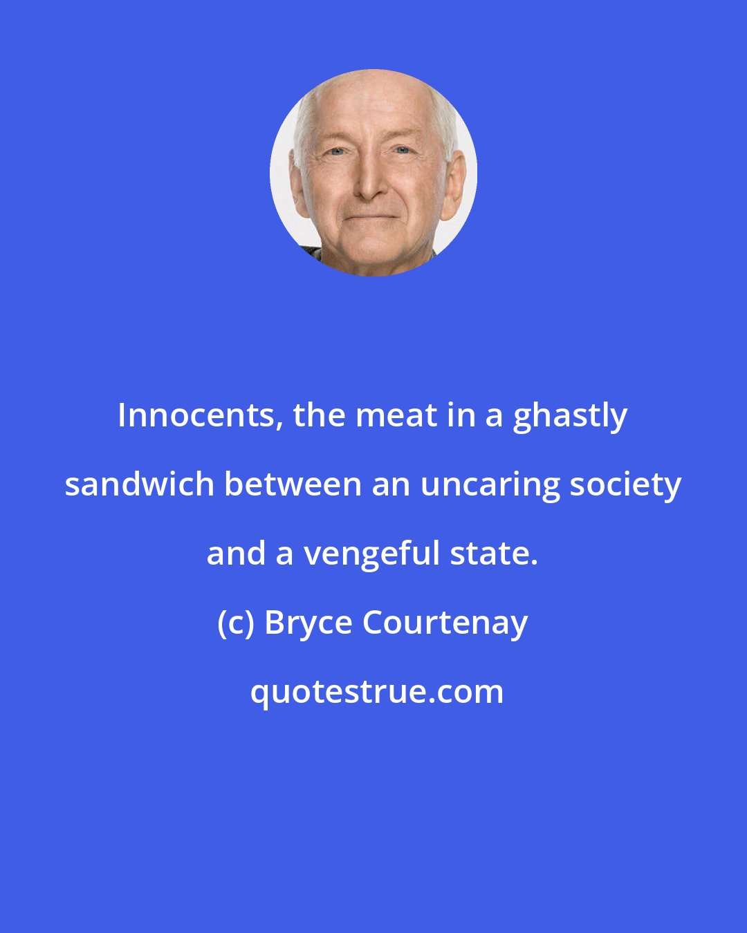 Bryce Courtenay: Innocents, the meat in a ghastly sandwich between an uncaring society and a vengeful state.