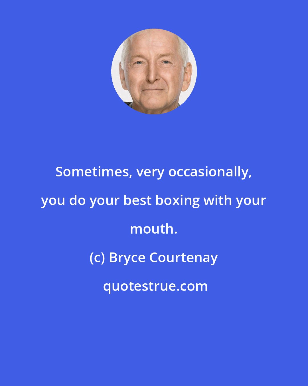 Bryce Courtenay: Sometimes, very occasionally, you do your best boxing with your mouth.