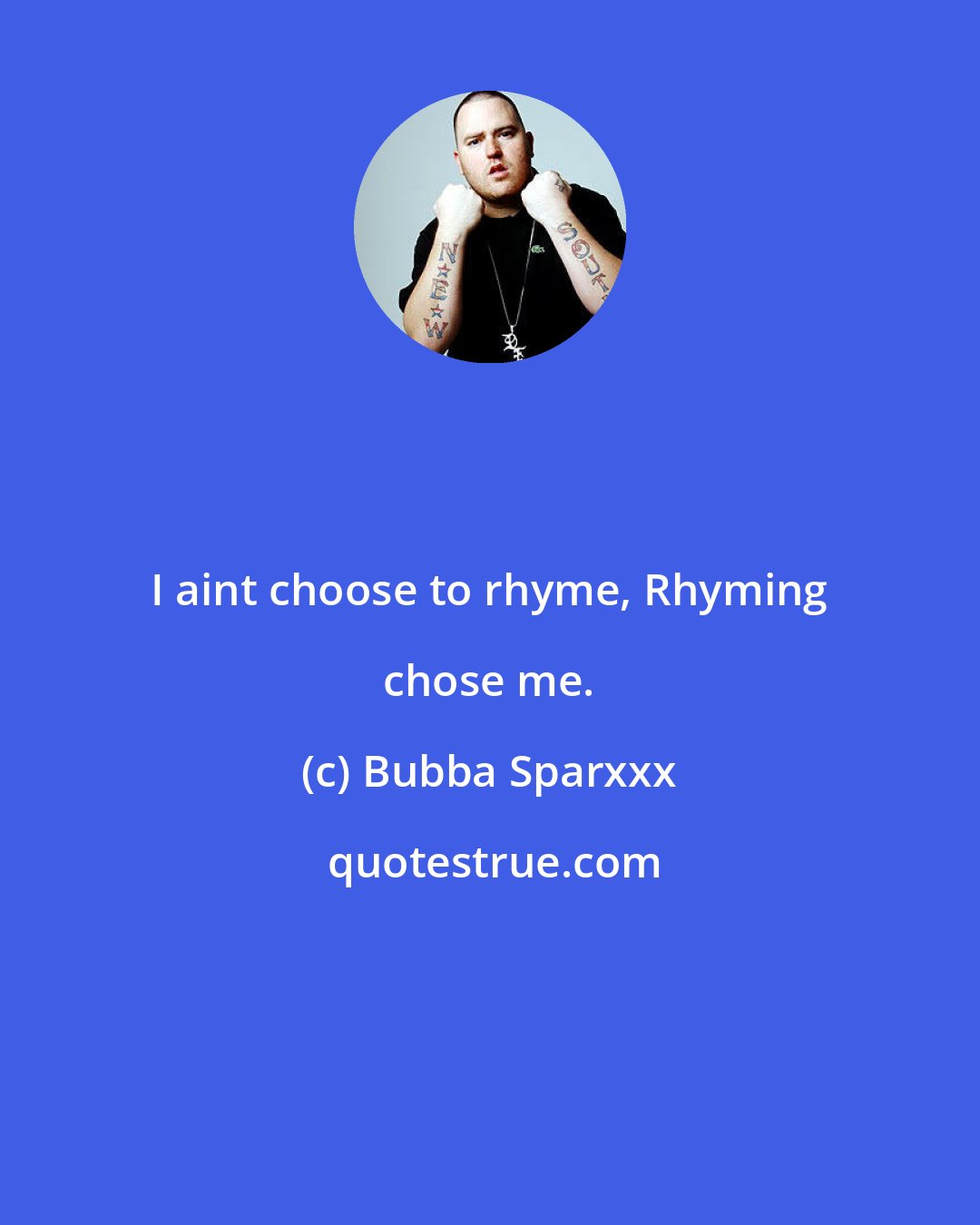 Bubba Sparxxx: I aint choose to rhyme, Rhyming chose me.
