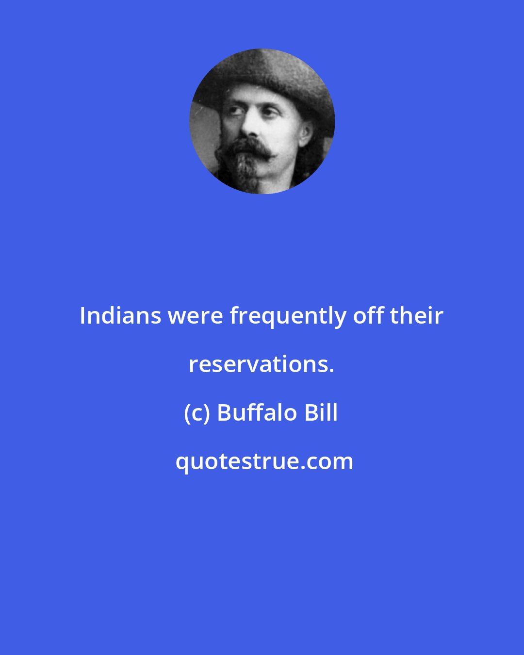 Buffalo Bill: Indians were frequently off their reservations.