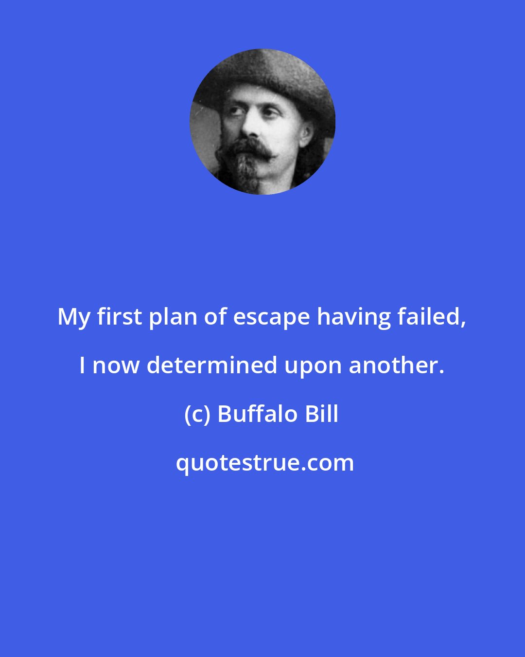 Buffalo Bill: My first plan of escape having failed, I now determined upon another.
