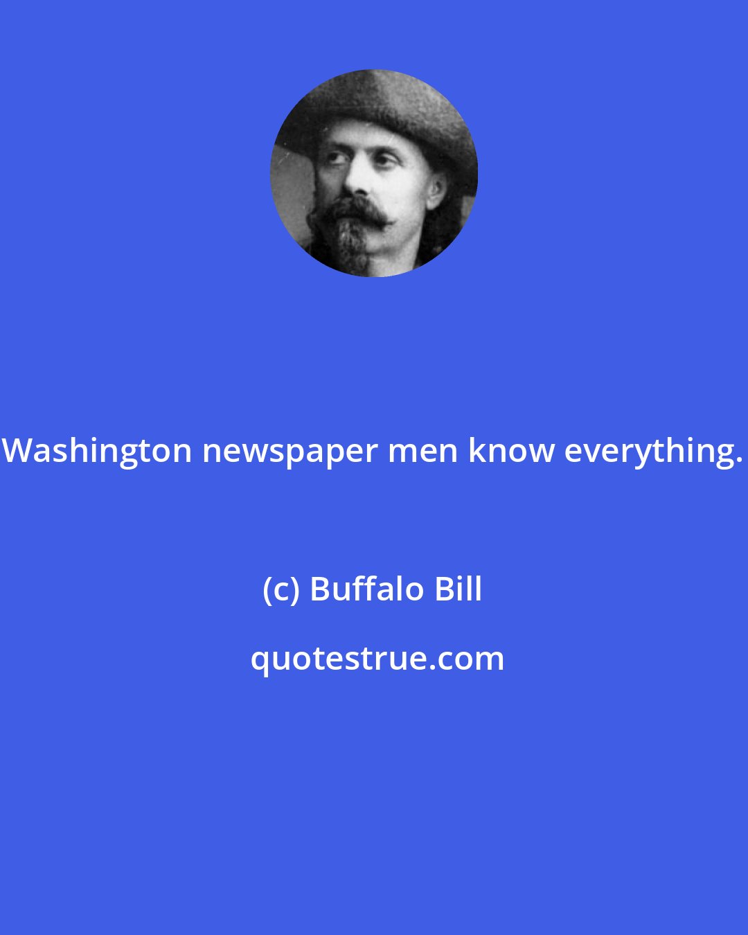 Buffalo Bill: Washington newspaper men know everything.