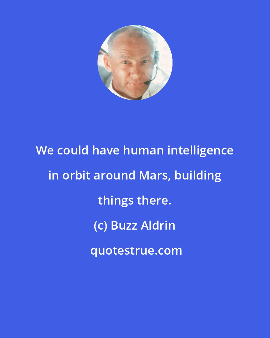 Buzz Aldrin: We could have human intelligence in orbit around Mars, building things there.