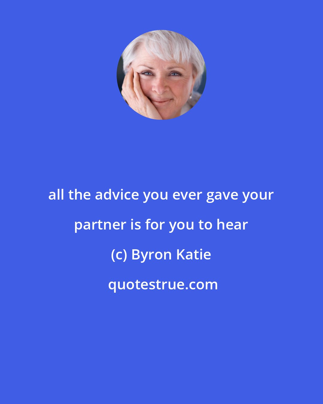 Byron Katie: all the advice you ever gave your partner is for you to hear