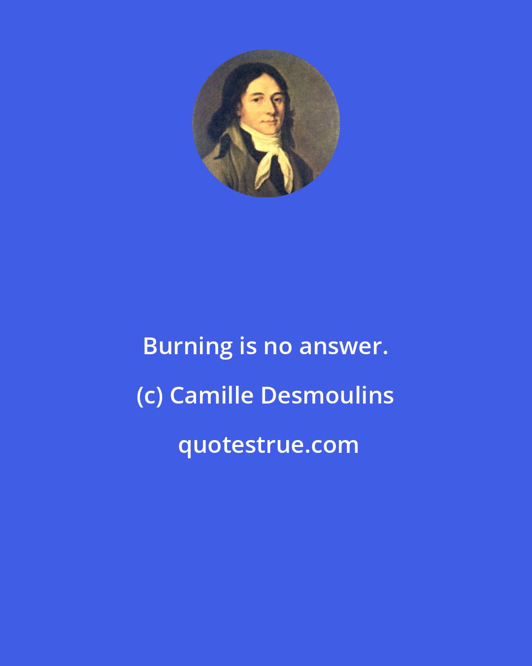 Camille Desmoulins: Burning is no answer.